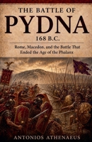 The Battle of Pydna 168 B.C.: Rome, Macedon, and the Battle That Ended the Age of the Phalanx (Epic Battles of Ancient History) B0H42DWZT9 Book Cover