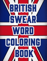 British Swear Word Coloring Book: Hilarious Sweary Coloring book For Fun and Stress Relief (Vol.1) 1704191238 Book Cover