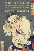 Writing Violence: The Politics of Form in Early Modern Japanese Literature 0231211554 Book Cover