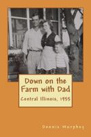 Down on the Farm with Dad: Growing up in the 50s on a the farm 172357211X Book Cover