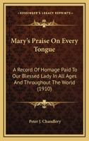 Mary's Praise on Every Tongue: A Record of Homage Paid to Our Blessed Lady in all Ages 150311662X Book Cover