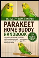PARAKEET HOME BUDDY HANDBOOK: Everything You Need to Know and Indoor Companion Guide — safe rooming and cage setup, fresh-food upgrades, taming and and more B0G6MH3GGL Book Cover