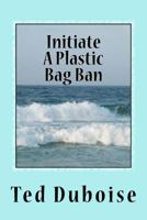 Initiate A Plastic Bag Ban 0615972454 Book Cover