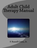 Adult Child Therapy Manual: Counseling Individuals Who Come from Dysfunctional Famlies 1534723706 Book Cover