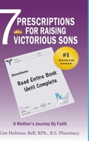 7 Prescriptions for Raising Victorious Sons: A Mother's Journey By Faith 194744588X Book Cover