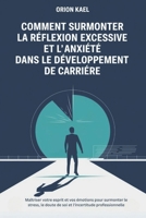 COMMENT SURMONTER LA RÉFLEXION EXCESSIVE ET L'ANXIÉTÉ DANS LE DÉVELOPPEMENT DE CARRIÈRE: Maîtriser votre esprit et vos émotions pour surmonter le ... l'incertitude professionnel (French Edition) B0F1N1MK5S Book Cover