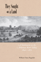 They Sought a Land: A Settlement in the Arkansas River Valley, 1840–1870 1557284989 Book Cover