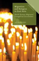 Migration and Religion in East Asia: North Korean Migrants' Evangelical Encounters 113745038X Book Cover