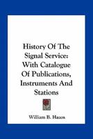History of the Signal Service: With Catalogue of Publications, Instruments and Stations 0548480710 Book Cover