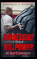 Harnessing your Willpower: Be self confident 1798840766 Book Cover