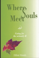 Where Souls Meet: Caring for the seriously ill 1521719047 Book Cover