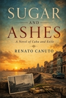 Sugar and Ashes: A Novel of Cuba and Exile B0GZMYT83Q Book Cover