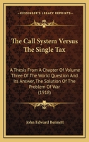 The Call System Versus The Single Tax: A Thesis From A Chapter Of Volume Three Of The World Question And Its Answer, The Solution Of The Problem Of War 0548855803 Book Cover