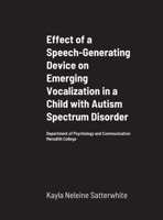 Effect of a Speech-Generating Device on Emerging Vocalization in a Child with Autism Spectrum Disorder: Department of Psychology and Communication Meredith College 1716984831 Book Cover