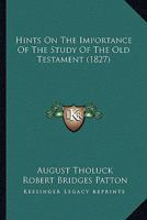 Hints On The Importance Of The Study Of The Old Testament: By Augustus Tholuck, Professor In The University Of Halle 1120626862 Book Cover