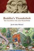 Buddha's Thunderbolt: The Uncredulous Tale of the Wizard Merlin 0557251931 Book Cover
