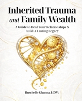 Inherited Trauma and Family Wealth: A Guide to Heal Your Relationships and Build a Lasting Legacy B0DPSBPK83 Book Cover