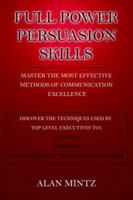 Full Power Persuasion Skills: Master the Most Effective Methods of Communication Excellence 1425945651 Book Cover