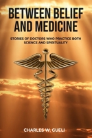 Between Belief and Medicine: Stories of Doctors Who Practice Both Science and Spirituality B0FMYM9BTR Book Cover