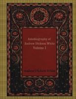 Autobiography of Andrew Dickson White 1360476539 Book Cover