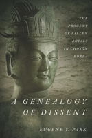 A Genealogy of Dissent: The Progeny of Fallen Royals in Chosŏn Korea 1503602087 Book Cover