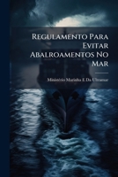 Regulamento Para Evitar Abalroamentos No Mar: Approvado Por Decreto De 20 De Janeiro De 1906 ... 1149744235 Book Cover