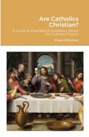 Are Catholics Christian?: A Guide to Evangelical Questions About the Catholic Church 1716061652 Book Cover