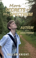 More Secrets of My Spectrum: Autism into Adulthood (Autism books by Callum Knight) 1917514182 Book Cover