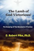 The Lamb of God Victorious!: The Keeping of the Revelation Promise 1723173282 Book Cover