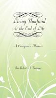 Living Unafraid at the End of Life: A Caretaker's Memoir 1944386432 Book Cover