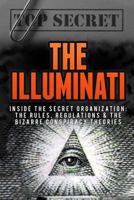 The Illuminati: Inside the Secret Organization: The Rules, Regulations & the Bizarre Conspiracy Theories (Secret Societies Book 1) 1541108027 Book Cover