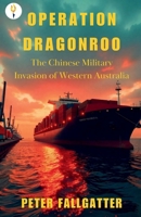 Operation Dragonroo: The Chinese Military Invasion of Western Australia 9349532514 Book Cover