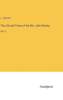 The Life and Times of the Rev. John Wesley: Vol. 3 3382801132 Book Cover