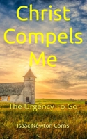 Christ Compels Me: The Urgency To Go B0DYZM575W Book Cover