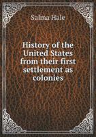 History of the United States from Their First Settlement as Colonies 5518726627 Book Cover
