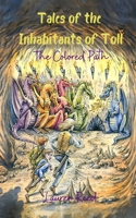 Tales of the Inhabitants of Toll: The Colored Path 1087881366 Book Cover
