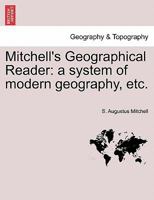 Mitchell's Geographical Reader: a system of modern geography, etc. 1241520186 Book Cover