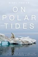 On Polar Tides: Paddling and Surviving the Coast of Northern Labrador 1493025686 Book Cover