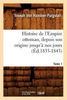 Histoire de l'Empire Ottoman, Vol. 1: Depuis Son Origine Jusqu' Nos Jours (Classic Reprint) 1142237222 Book Cover
