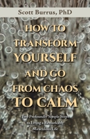 How to Transform Yourself and Go from Chaos to Calm: Two Profoundly Simple Steps to Living a Remarkably Miraculous Life B0FQW4L73P Book Cover