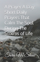 A Prayer A Day: Short Daily Prayers That Calm The Soul During The Storms of Life B0C9FXRLRF Book Cover