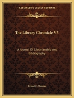 The Library Chronicle V5: A Journal Of Librarianship And Bibliography 0548291462 Book Cover