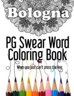Bologna ~ PG Swear Word Coloring Book: Less Offensive Curse Word Coloring Book Filled with 30 Designs, 1534942165 Book Cover