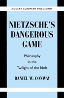 Nietzsche's Dangerous Game: Philosophy in the Twilight of the Idols 0521892872 Book Cover
