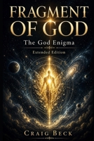 Fragment of God: The God Enigma Extended Edition 1520350236 Book Cover
