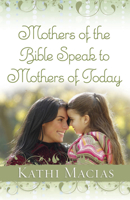 Mothers of the Bible Speak to Mothers of Today 1596692154 Book Cover