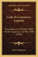 Code De Commerce Argentin: Promulgue Le 9 Octobre 1889, Mis En Vigueur Le 1er Mai 1890 (1893) 1168146259 Book Cover