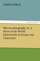 Micro-Cosmographie - Or A Piece of the World Discovered In Essays & Characters 1274474019 Book Cover