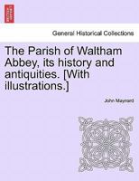 The Parish Of Waltham Abbey: Its History And Antiquities 1177565927 Book Cover