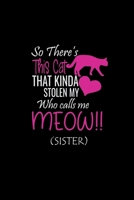 So There's This cat That Kinda Stolen My Who calls me Meow (Sister): Cat Lover Lined Journal Notebook Cat Notebook, Lined Blank Journal Notebook, 6 x 9, 100 Pages, Beautiful Lined Journal notebook for 1695405323 Book Cover